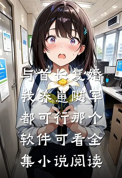 与首长复婚,我养崽随军都可行那个软件可看全集小说阅读