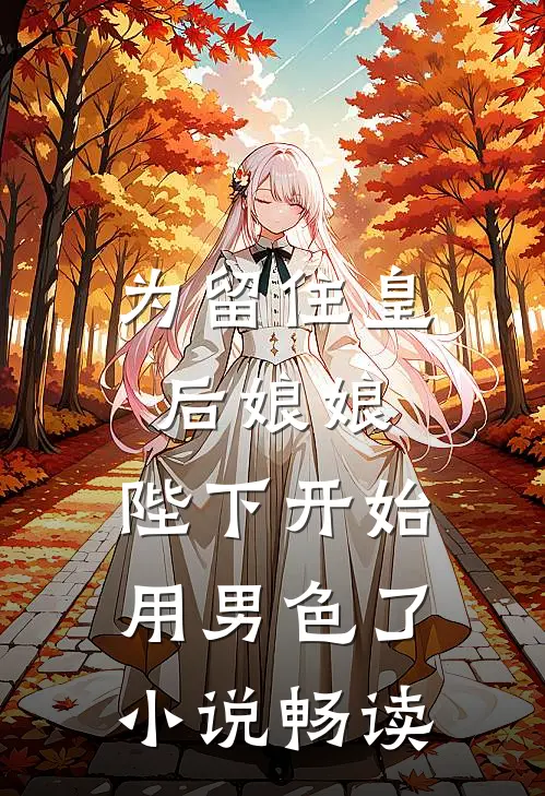 为留住皇后娘娘，陛下开始用男色了小说畅读