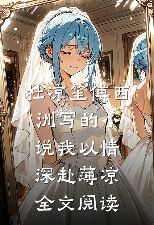 杜凉笙傅西洲写的小说我以情深赴薄凉全文阅读