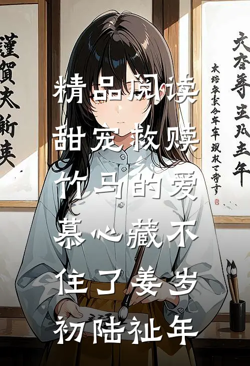 精品阅读甜宠救赎:竹马的爱慕心藏不住了(姜岁初陆祉年)