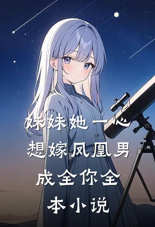 妹妹她一心想嫁凤凰男，成全你全本小说