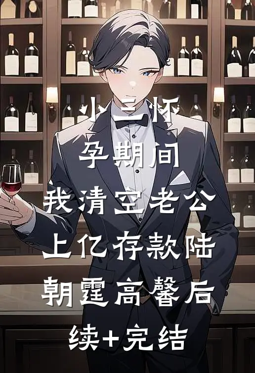 小三怀孕期间，我清空老公上亿存款陆朝霆高馨后续+完结