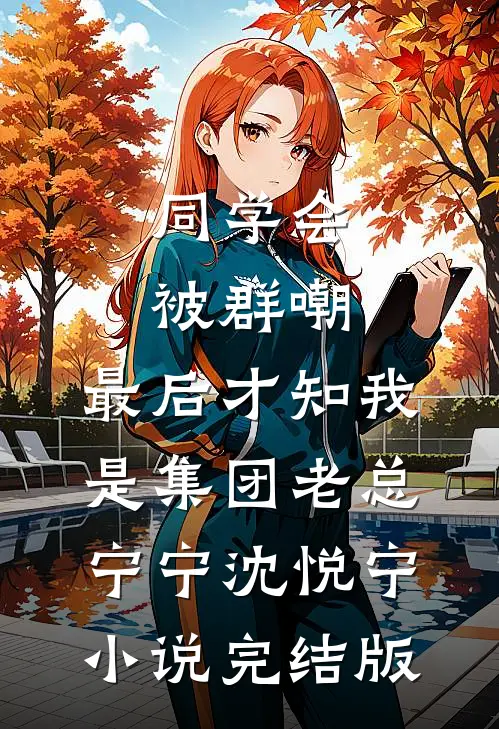 同学会被群嘲，最后才知我是集团老总宁宁沈悦宁小说完结版