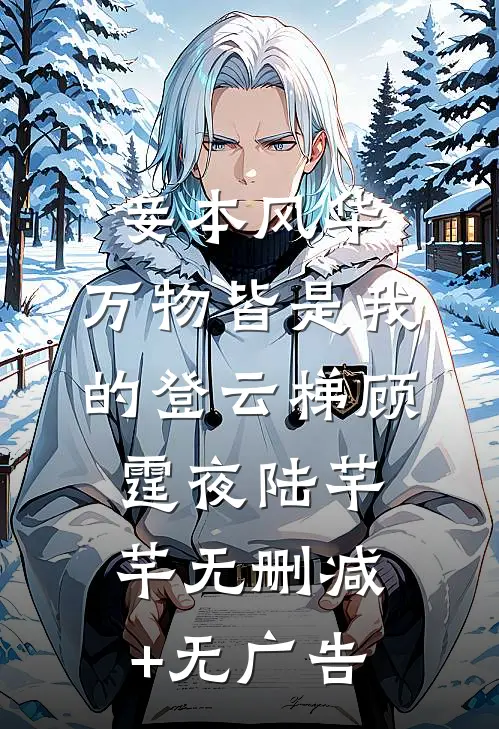 妾本风华，万物皆是我的登云梯顾霆夜陆芊芊无删减+无广告