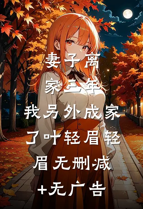 妻子离家三年，我另外成家了叶轻眉轻眉无删减+无广告