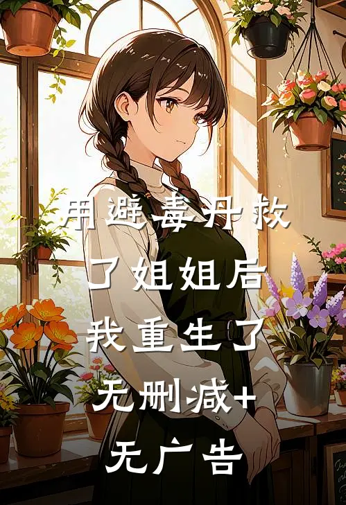 用避毒丹救了姐姐后，我重生了无删减+无广告