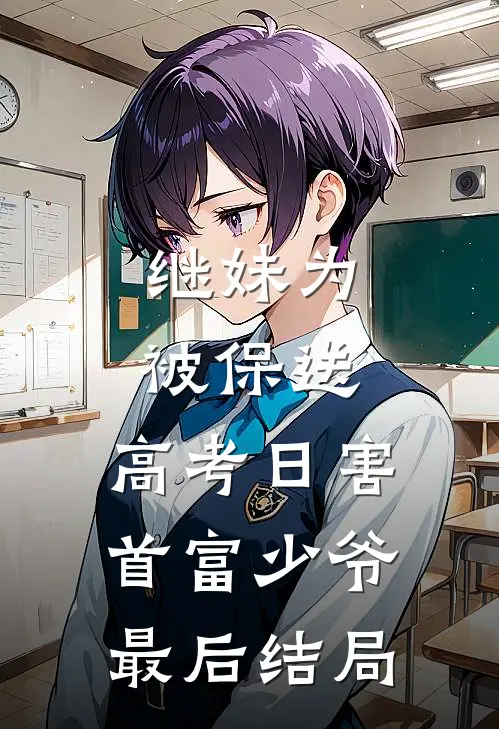 继妹为被保送，高考日害首富少爷最后结局