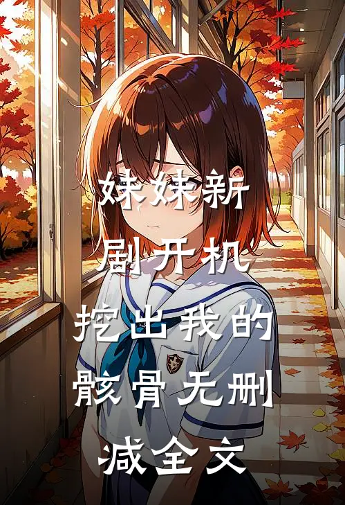 妹妹新剧开机，挖出我的骸骨无删减全文