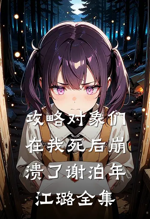 攻略对象们在我死后崩溃了谢泊年江璐 全集