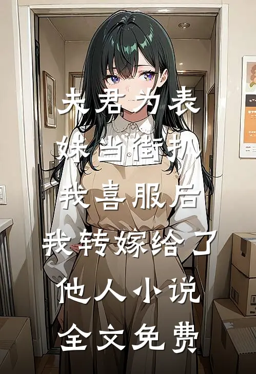夫君为表妹当街扒我喜服后，我转嫁给了他人小说全文免费