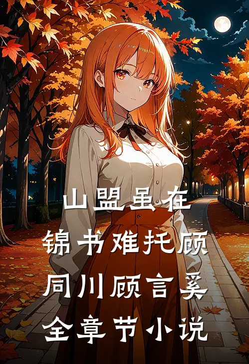 山盟虽在，锦书难托顾同川顾言奚全章节小说