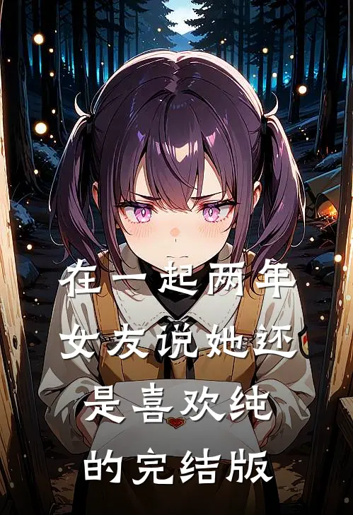 在一起两年，女友说她还是喜欢纯的完结版