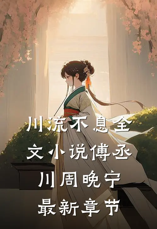 川流不息全文小说傅丞川周晚宁最新章节