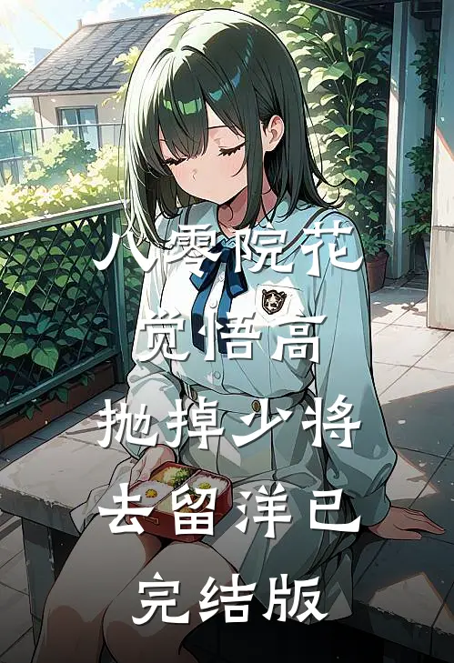 八零院花觉悟高，抛掉少将去留洋已完结版