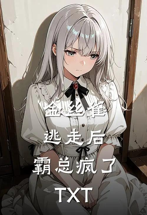 金丝雀逃走后，霸总疯了TXT