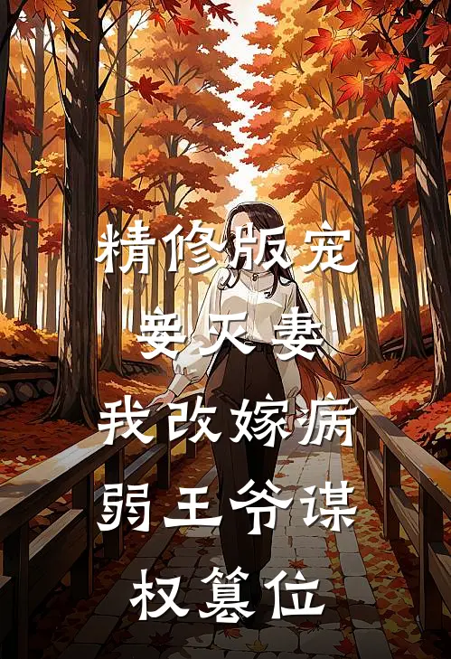 精修版宠妾灭妻，我改嫁病弱王爷谋权篡位