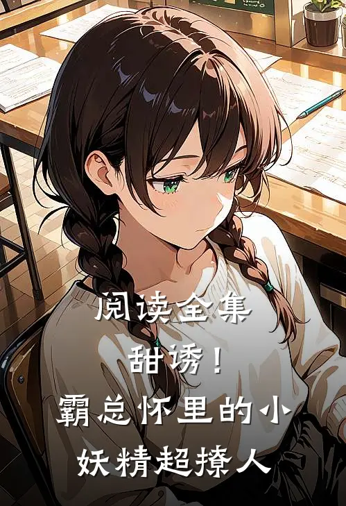 阅读全集甜诱！霸总怀里的小妖精超撩人