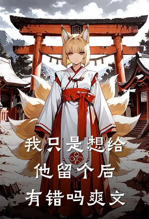 我只是想给他留个后，有错吗爽文