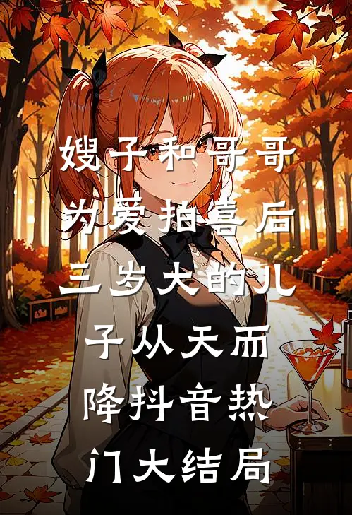 嫂子和哥哥为爱拍喜后，三岁大的儿子从天而降抖音热门大结局