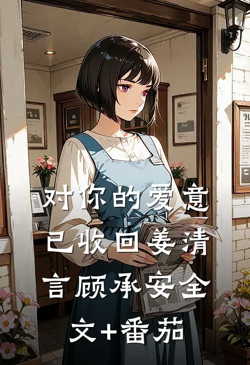 对你的爱意已收回姜清言顾承安全文+番茄