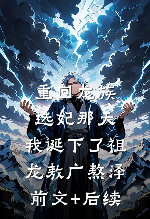 重回龙族选妃那天，我诞下了祖龙敖广熬泽前文+后续