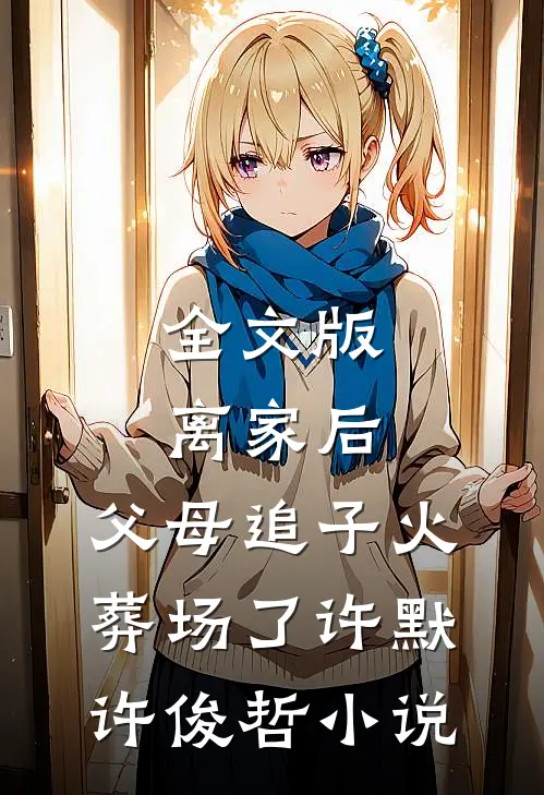 全文版离家后,父母追子火葬场了许默许俊哲小说