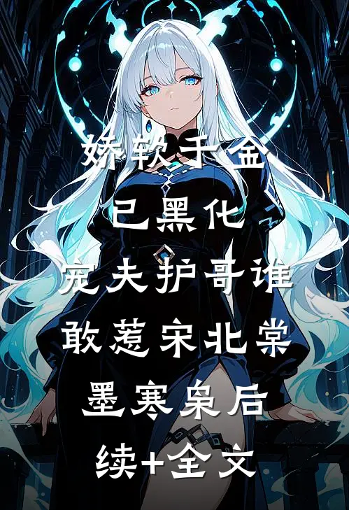 娇软千金已黑化，宠夫护哥谁敢惹宋北棠墨寒枭后续+全文
