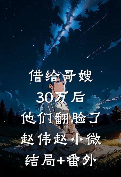 借给哥嫂30万后，他们翻脸了赵伟赵小微结局+番外