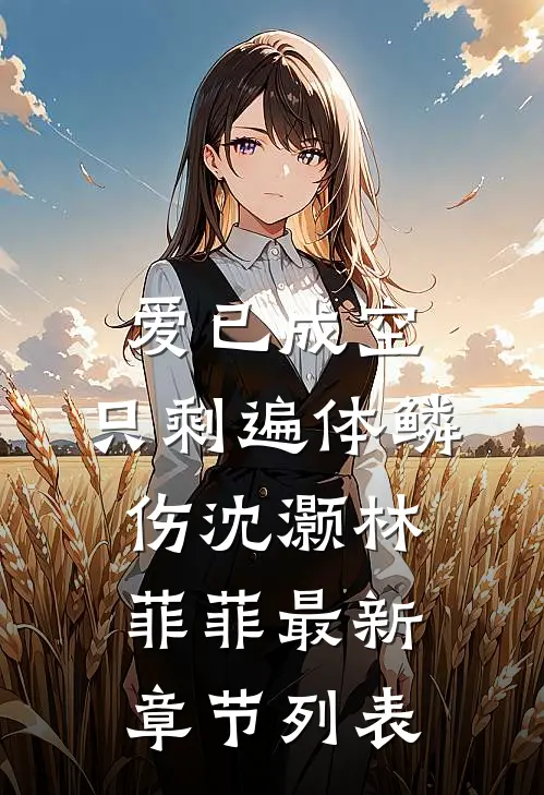 爱已成空，只剩遍体鳞伤沈灏林菲菲最新章节列表