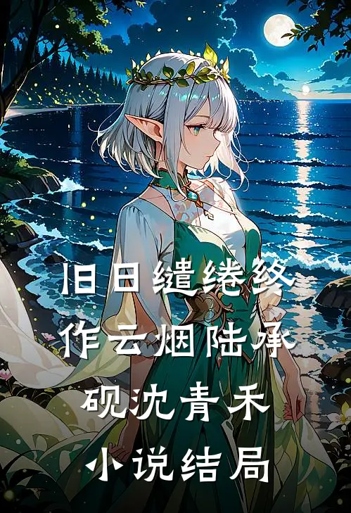 旧日缱绻终作云烟陆承砚沈青禾小说结局