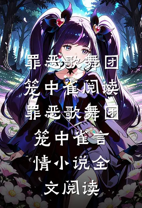 罪恶歌舞团：笼中雀阅读_罪恶歌舞团：笼中雀言情小说全文阅读