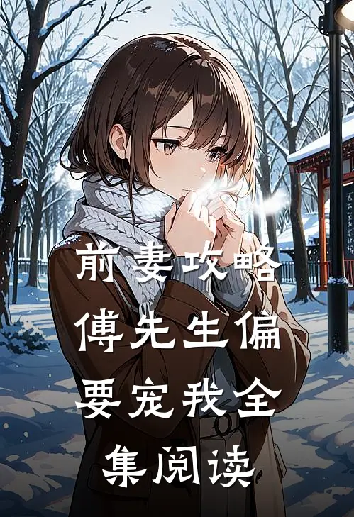前妻攻略：傅先生偏要宠我全集阅读