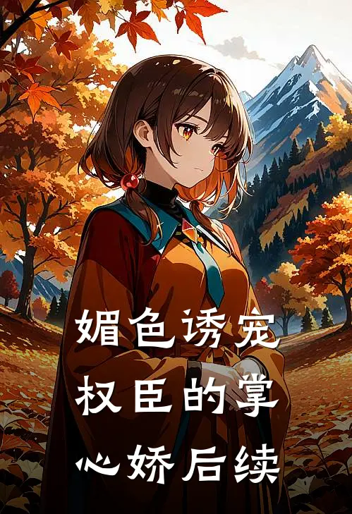 媚色诱宠：权臣的掌心娇后续