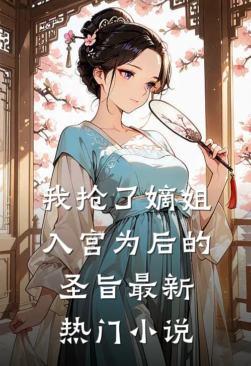 我抢了嫡姐入宫为后的圣旨最新热门小说