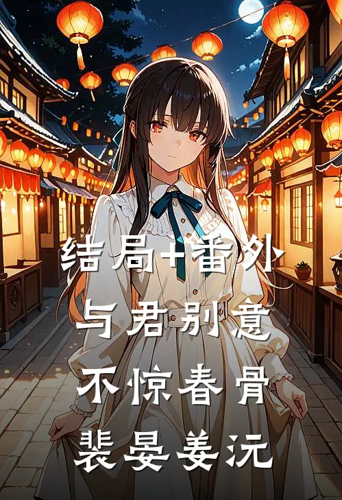 结局+番外与君别意，不惊春骨裴晏姜沅