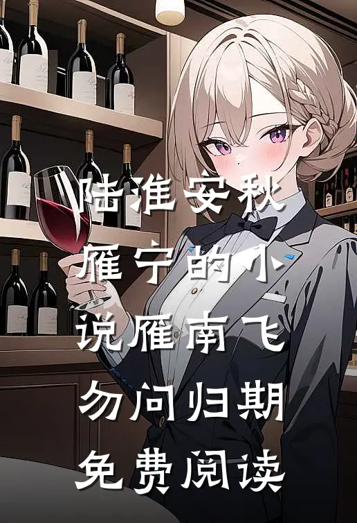 陆淮安秋雁宁的小说雁南飞，勿问归期免费阅读