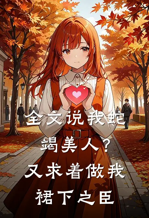 全文说我蛇竭美人？又求着做我裙下之臣