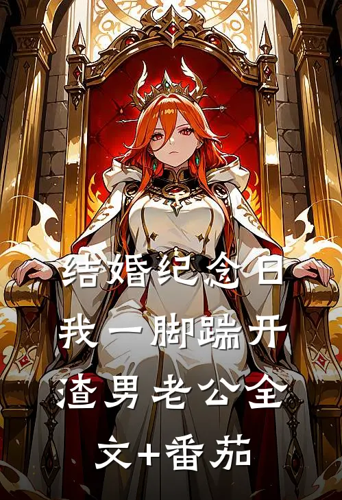结婚纪念日，我一脚踹开渣男老公全文+番茄