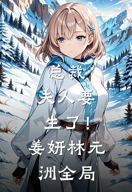 总裁，夫人要生了！姜妍林元洲全局