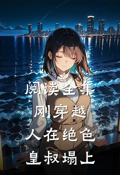 阅读全集刚穿越，人在绝色皇叔塌上