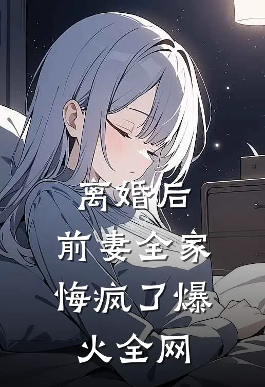 离婚后，前妻全家悔疯了爆火全网