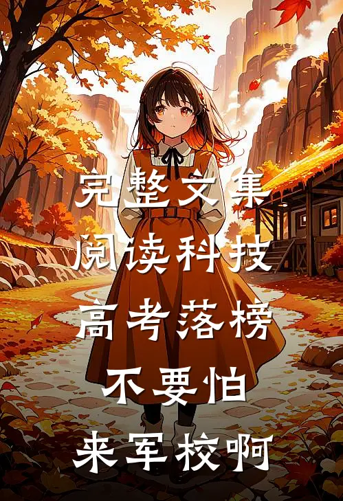 完整文集阅读科技：高考落榜不要怕，来军校啊