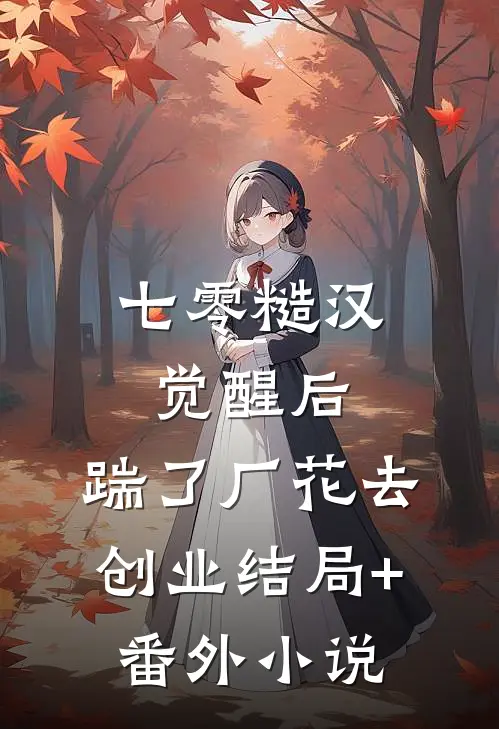 七零糙汉觉醒后，踹了厂花去创业结局+番外小说