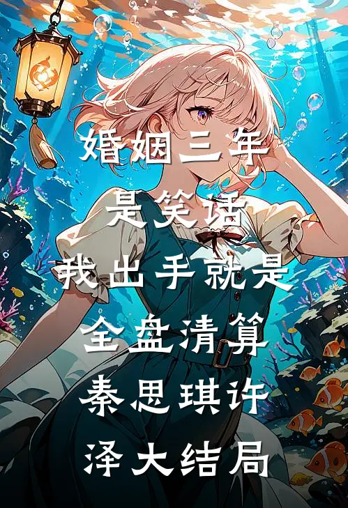婚姻三年是笑话，我出手就是全盘清算秦思琪许泽大结局