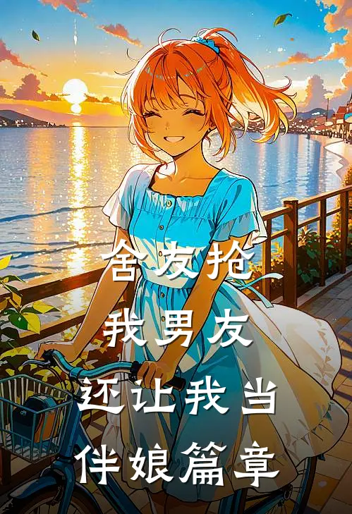 舍友抢我男友，还让我当伴娘篇章
