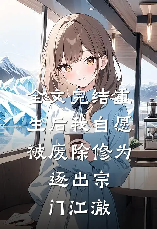 全文完结重生后我自愿被废除修为,逐出宗门江澈