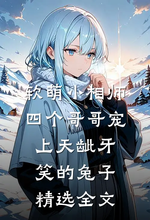 软萌小相师:四个哥哥宠上天龇牙笑的兔子精选全文