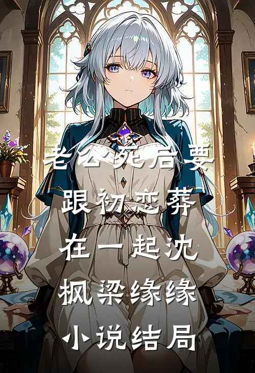 老公死后要跟初恋葬在一起沈枫梁缘缘小说结局