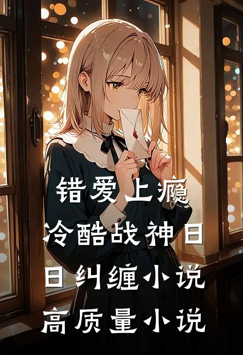 错爱上瘾,冷酷战神日日纠缠小说高质量小说