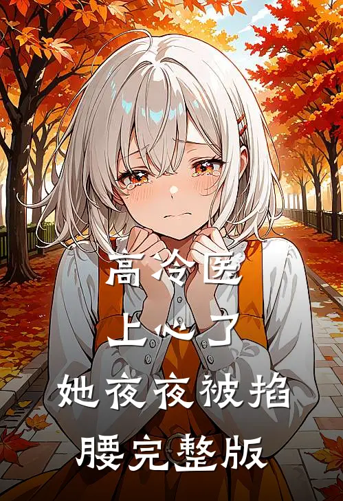 高冷医上心了，她夜夜被掐腰完整版